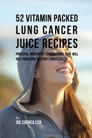 52 Vitamin Packed Lung Cancer Juice Recipes, Correa Joe