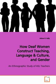 How Deaf Women Construct Teaching, Language, Kelly Arlene B.