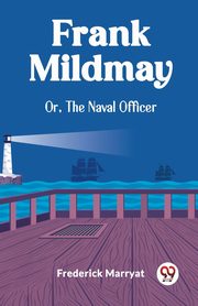 Frank Mildmay Or, The Naval Officer, Marryat Frederick