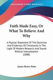 Faith Made Easy, Or What To Believe And Why, Potts James Henry