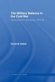 The Military Balance in the Cold War, Walsh David