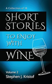 Short Stories to Enjoy with Wine, Vol. 2, Kristof Stephen J.