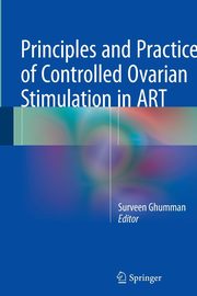 Principles and Practice of Controlled Ovarian Stimulation in ART, 