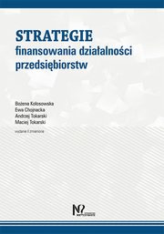 Strategie finansowania dziaalnoci przedsibiorstw, Koosowska Boena, Chojnacka Ewa, Tokarski Andrzej, Tokarski Maciej