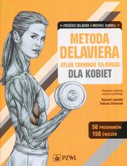 ksiazka tytu: Metoda Delaviera Atlas treningu siowego dla kobiet autor: Delavier Frederic, Gundill Michael