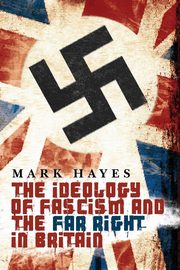 The Ideology of Fascism and the Far Right in Britain, Hayes Mark