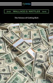 The Science of Getting Rich, Wattles Wallace D.