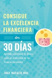 Consigue la excelencia financiera en 30 das, Hol Inge Natalie