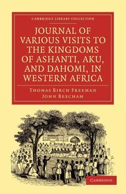 Journal of Various Visits to the Kingdoms of Ashanti, Aku, and Dahomi, in Western Africa, Freeman Thomas Birch