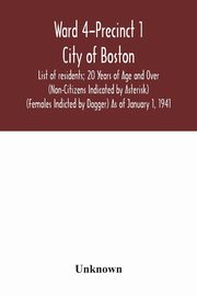 Ward 4-Precinct 1; City of Boston; List of residents; 20 Years of Age and Over (Non-Citizens Indicated by Asterisk) (Females Indicted by Dagger) As of January 1, 1941, Unknown