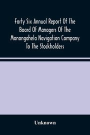 Forty Six Annual Report Of The Board Of Managers Of The Monongahela Navigation Company To The Stockholders, Unknown