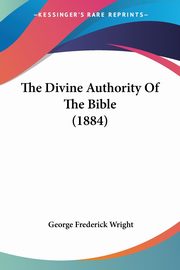 The Divine Authority Of The Bible (1884), Wright George Frederick