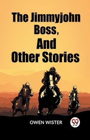 The Jimmyjohn Boss, And Other Stories, Wister Owen