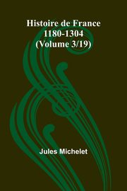 Histoire de France 1180-1304 (Volume 3/19), Michelet Jules