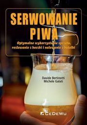 Serwowanie piwa Optymalne wykorzystanie sprztu, rozlewanie z beczki i nalewanie z butelki, Bertinotti Davide, Galati Michele