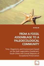 ksiazka tytu: FROM A FOSSIL ASSEMBLAGE TO A PALEOECOLOGICAL COMMUNITY  Time, Organisms and Environment based on the Kaili Lagersttte (Cambrian), South China and Coeval Deposits of Exceptional Preservation autor: LIN JIH-PAI
