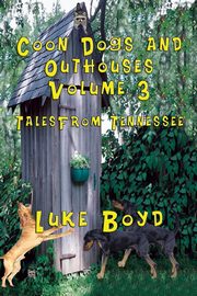Coon Dogs and Outhouses Volume 3 Tales from Tennessee, Boyd Luke