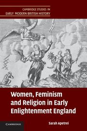 Women, Feminism and Religion in Early Enlightenment England, Apetrei Sarah