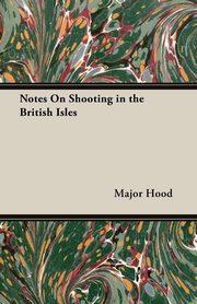 Notes on Shooting in the British Isles, Hood Major Arthur