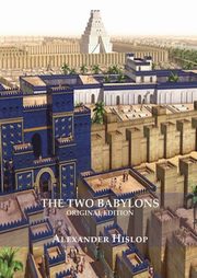 The Two Babylons (Revelation 17 explained), Hislop Alexander