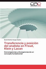 Transferencia y Posicion del Analista En Freud, Klein y Lacan, Vargas Castro David Andr