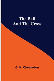 The Ball And The Cross, K. Chesterton G.