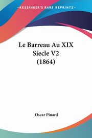 Le Barreau Au XIX Siecle V2 (1864), Pinard Oscar
