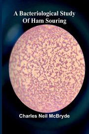 A bacteriological study of ham souring, Neil McBryde Charles