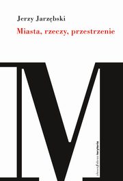 Miasta, rzeczy, przestrzenie, Jarzbski Jerzy