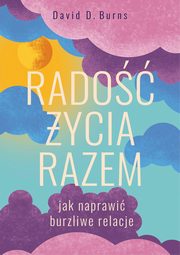 Rado ycia razem. Jak naprawi burzliwe relacje, Burns David D.