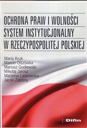 Ochrona praw i wolnoci system instytucjonalny w Rzeczypospolitej Polskiej, Kruk Maria, Olszwka Marcin, Godlewski Mariusz