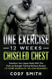 One Exercise, 12 Weeks, Chiseled Chest, Smith Cody