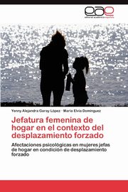 ksiazka tytu: Jefatura femenina de hogar en el contexto del desplazamiento forzado autor: Garay Lpez Yenny Alejandra