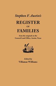 Stephen F. Austin's Register of Families, from the Originals in the General Land Office, Austin, Texas, Williams Villamae