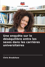 Une enqu?te sur le dsquilibre entre les sexes dans les carri?res universitaires, Bradshaw Chris