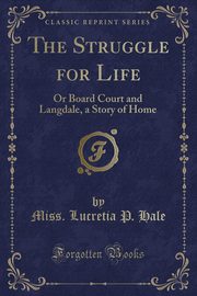 ksiazka tytu: The Struggle for Life autor: Hale Miss. Lucretia P.