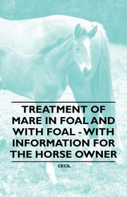 ksiazka tytu: Treatment of Mare in Foal and with Foal - With Information for the Horse Owner autor: Cecil