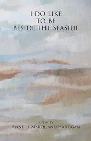 I Do Like To Be Beside the Seaside, Hartigan Anne Le Marquand