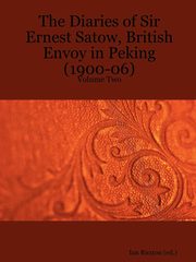 The Diaries of Sir Ernest Satow, British Envoy in Peking (1900-06) - Volume Two, Satow Ernest Mason