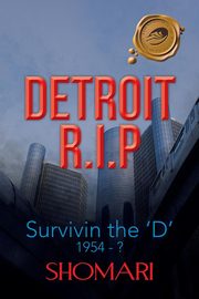 Detroit R.I.P Survivin the 'd' 1954 - ?, Shomari