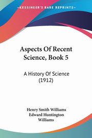 Aspects Of Recent Science, Book 5, Williams Henry Smith