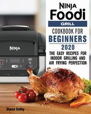 NINJA FOODI GRILL COOKBOOK FOR BEGINNERS 2020, Colby Diane