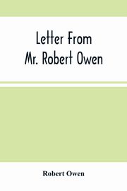 Letter From Mr. Robert Owen. To The President And Members Of The New York State Convention, Appointed To Revise The Constitution Of The State, Owen Robert