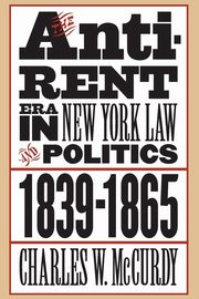 The Anti-Rent Era in New York Law and Politics, 1839-1865, McCurdy Charles W.