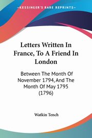 Letters Written In France, To A Friend In London, Tench Watkin