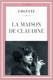 La maison de Claudine, Colette