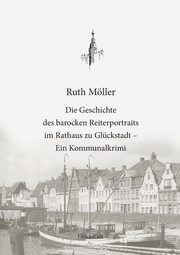 Die Geschichte des barocken Reiterportraits im Rathaus zu Glckstadt, Mller Ruth