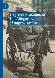Siegfried Kracauer, or, The Allegories of Improvisation, Vedda Miguel