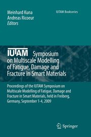 IUTAM Symposium on Multiscale Modelling of Fatigue, Damage and Fracture in Smart Materials, 