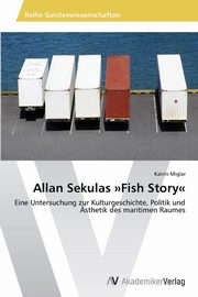 ksiazka tytu: Allan Sekulas Fish Story autor: Miglar Katrin